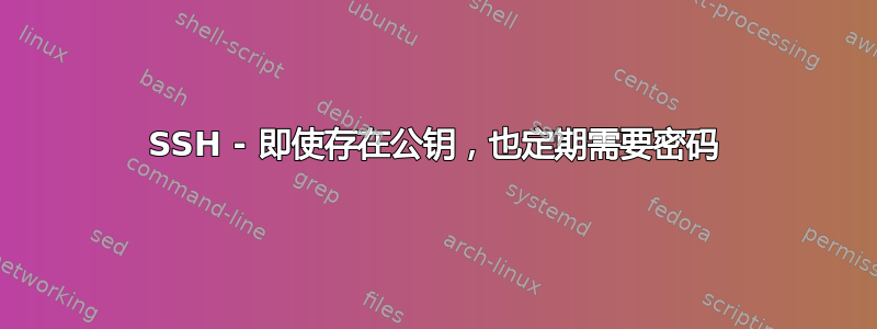 SSH - 即使存在公钥，也定期需要密码