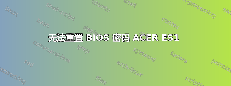 无法重置 BIOS 密码 ACER ES1