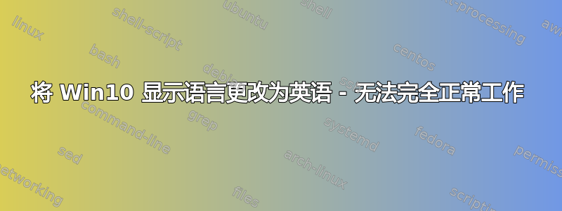 将 Win10 显示语言更改为英语 - 无法完全正常工作