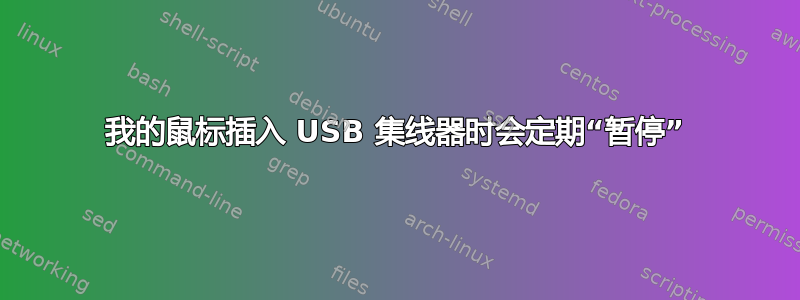 我的鼠标插入 USB 集线器时会定期“暂停”