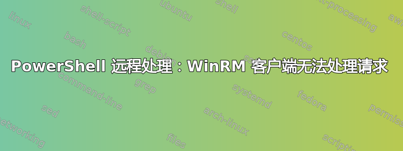 PowerShell 远程处理：WinRM 客户端无法处理请求