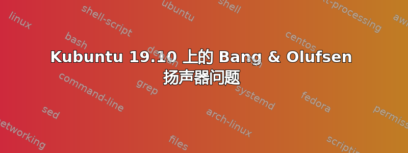 Kubuntu 19.10 上的 Bang & Olufsen 扬声器问题