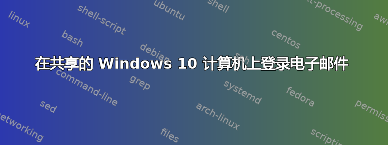 在共享的 Windows 10 计算机上登录电子邮件