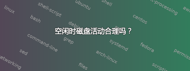 空闲时磁盘活动合理吗？