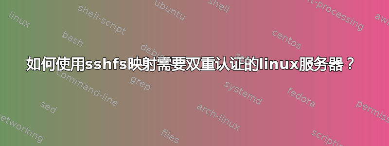 如何使用sshfs映射需要双重认证的linux服务器？