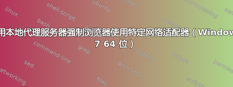 使用本地代理服务器强制浏览器使用特定网络适配器（Windows 7 64 位）