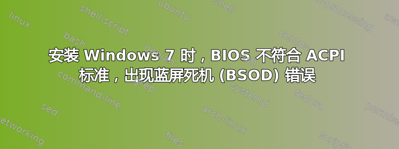 安装 Windows 7 时，BIOS 不符合 ACPI 标准，出现蓝屏死机 (BSOD) 错误