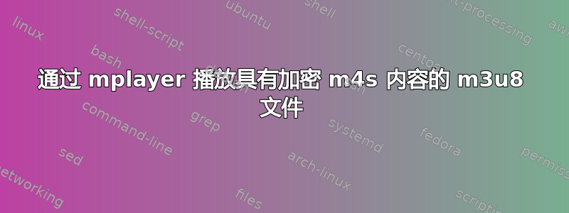 通过 mplayer 播放具有加密 m4s 内容的 m3u8 文件