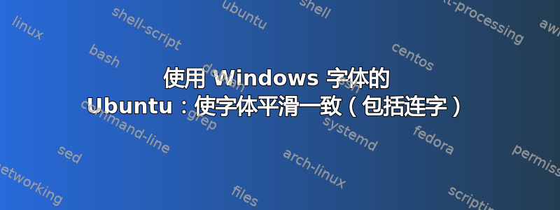 使用 Windows 字体的 Ubuntu：使字体平滑一致（包括连字）