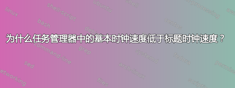 为什么任务管理器中的基本时钟速度低于标题时钟速度？