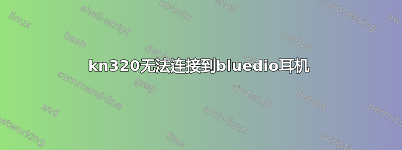 kn320无法连接到bluedio耳机