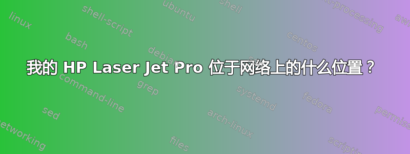 我的 HP Laser Jet Pro 位于网络上的什么位置？