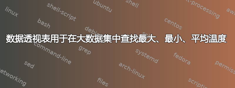 数据透视表用于在大数据集中查找最大、最小、平均温度