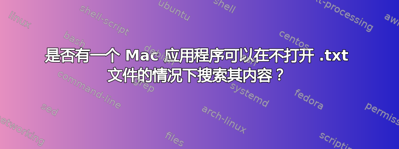 是否有一个 Mac 应用程序可以在不打开 .txt 文件的情况下搜索其内容？