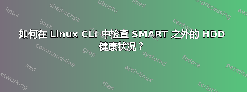 如何在 Linux CLI 中检查 SMART 之外的 HDD 健康状况？