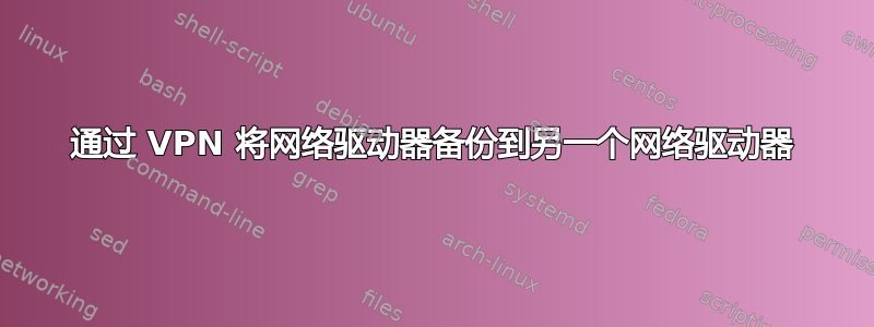 通过 VPN 将网络驱动器备份到另一个网络驱动器