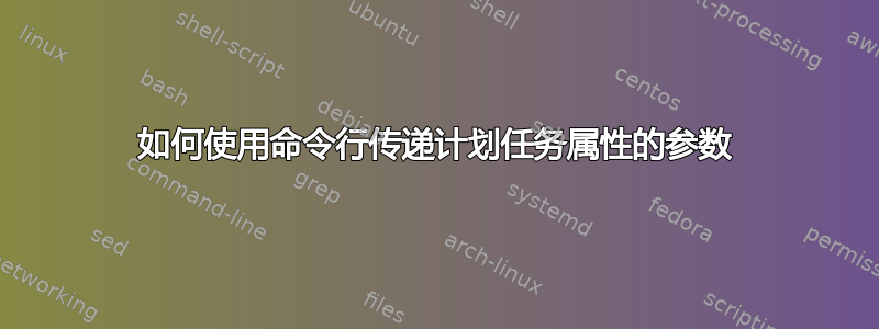 如何使用命令行传递计划任务属性的参数