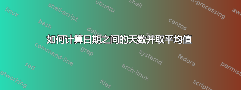 如何计算日期之间的天数并取平均值