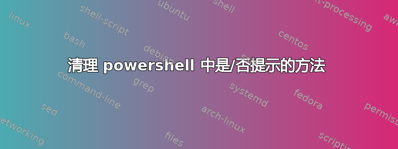 清理 powershell 中是/否提示的方法