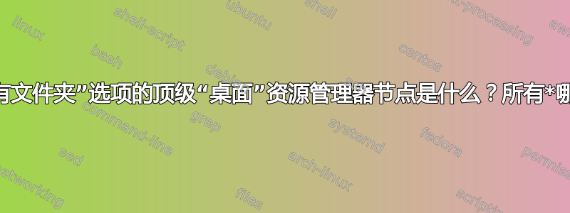 带有“显示所有文件夹”选项的顶级“桌面”资源管理器节点是什么？所有*哪些*文件夹？