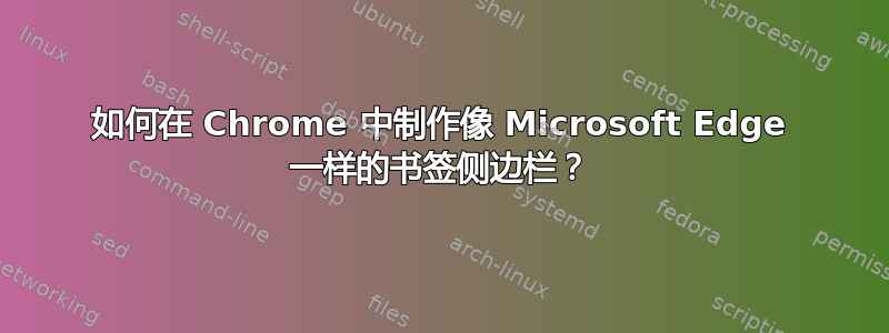 如何在 Chrome 中制作像 Microsoft Edge 一样的书签侧边栏？