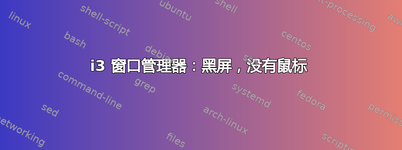 i3 窗口管理器：黑屏，没有鼠标