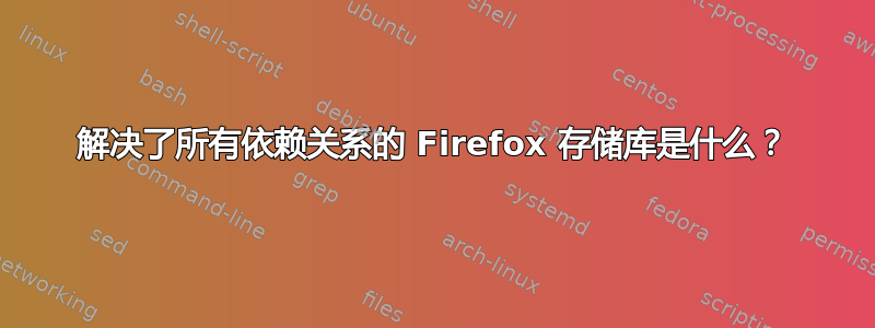 解决了所有依赖关系的 Firefox 存储库是什么？