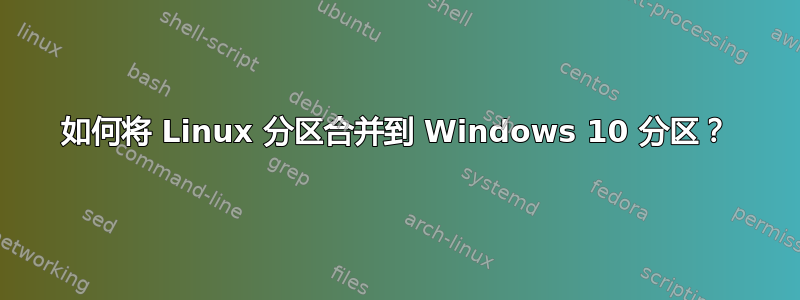 如何将 Linux 分区合并到 Windows 10 分区？