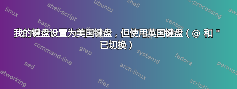 我的键盘设置为美国键盘，但使用英国键盘（@ 和 " 已切换）