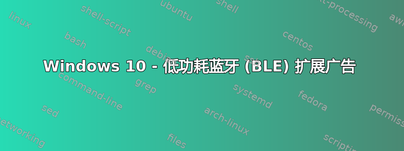 Windows 10 - 低功耗蓝牙 (BLE) 扩展广告