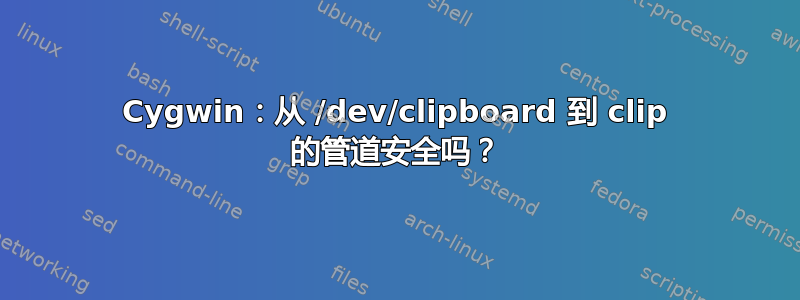 Cygwin：从 /dev/clipboard 到 clip 的管道安全吗？