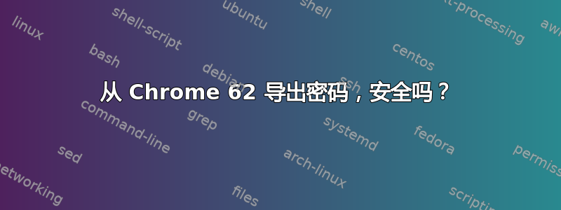 从 Chrome 62 导出密码，安全吗？