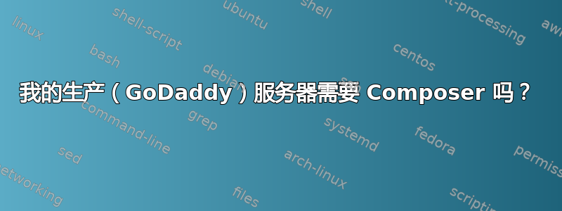 我的生产（GoDaddy）服务器需要 Composer 吗？