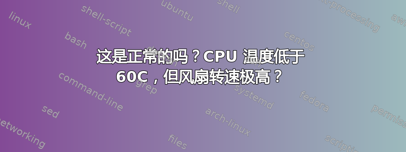 这是正常的吗？CPU 温度低于 60C，但风扇转速极高？