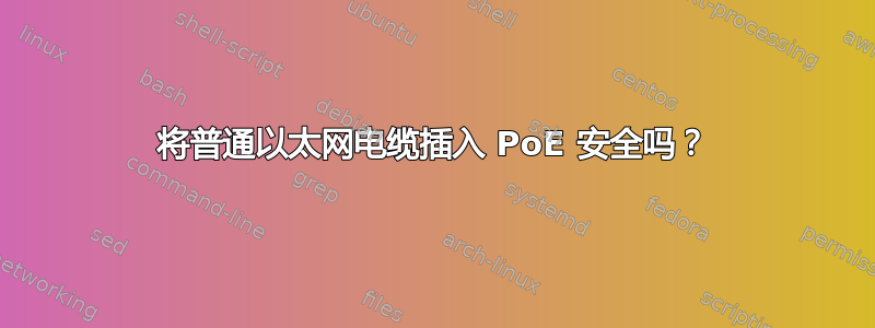 将普通以太网电缆插入 PoE 安全吗？