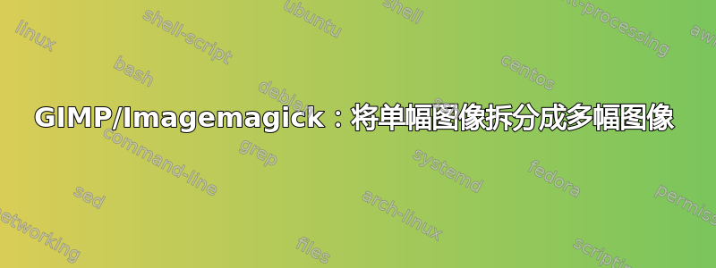 GIMP/Imagemagick：将单幅图像拆分成多幅图像