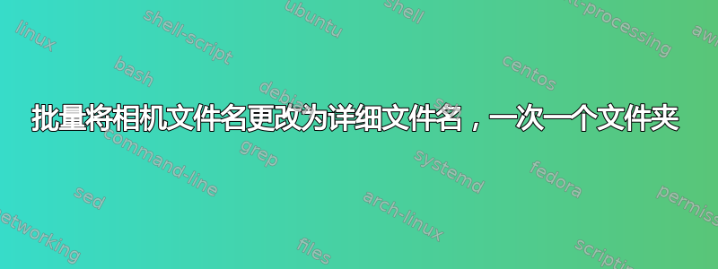 批量将相机文件名更改为详细文件名，一次一个文件夹