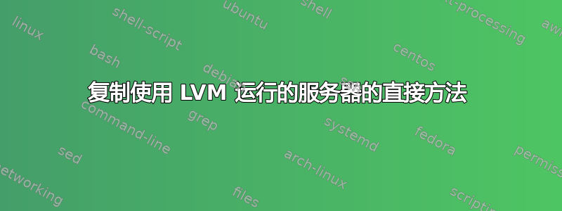 复制使用 LVM 运行的服务器的直接方法