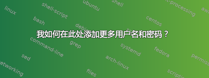 我如何在此处添加更多用户名和密码？