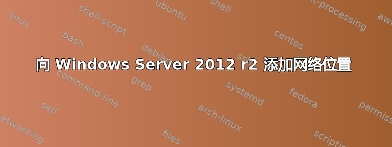 向 Windows Server 2012 r2 添加网络位置