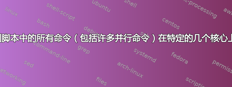 如何强制脚本中的所有命令（包括许多并行命令）在特定的几个核心上运行？