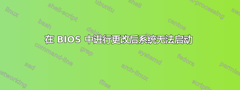 在 BIOS 中进行更改后系统无法启动