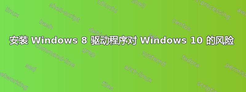 安装 Windows 8 驱动程序对 Windows 10 的风险