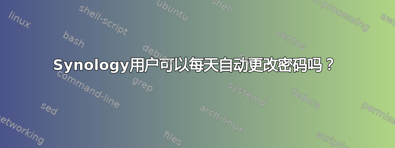 Synology用户可以每天自动更改密码吗？