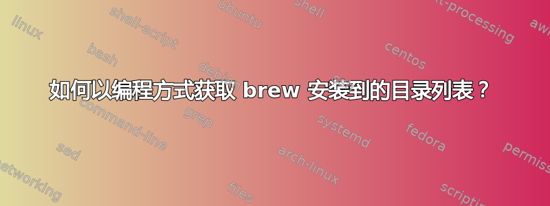 如何以编程方式获取 brew 安装到的目录列表？