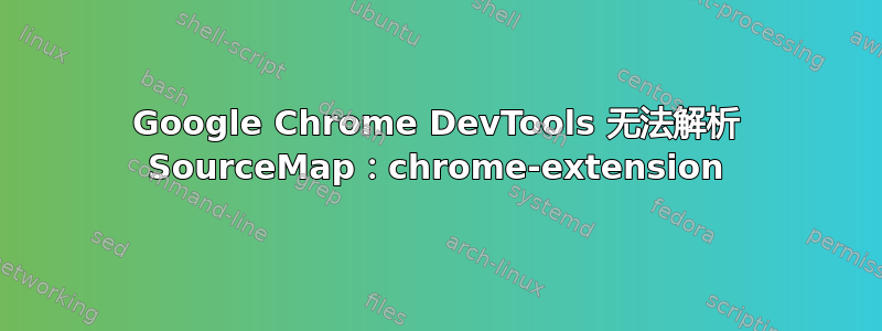 Google Chrome DevTools 无法解析 SourceMap：chrome-extension