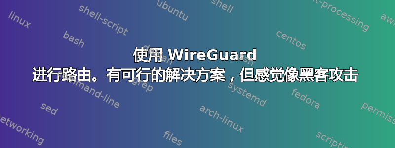 使用 WireGuard 进行路由。有可行的解决方案，但感觉像黑客攻击