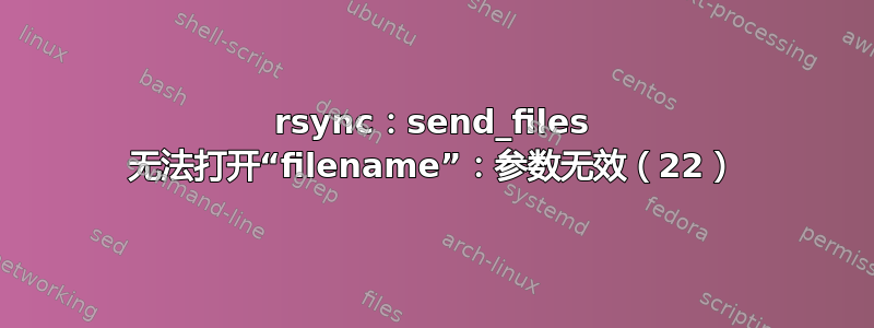 rsync：send_files 无法打开“filename”：参数无效（22）