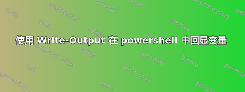 使用 Write-Output 在 powershell 中回显变量