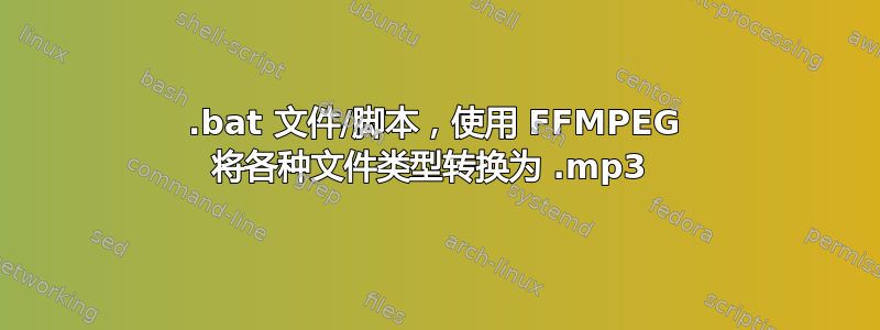 .bat 文件/脚本，使用 FFMPEG 将各种文件类型转换为 .mp3 